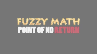 Fuzzy Math: Point of No Return