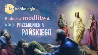 Różaniec Teobańkologia z radosną modlitwą w święto Przemienienia Pańskiego 6.08 Sobota