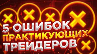 5 главных ошибок практикующих трейдеров.