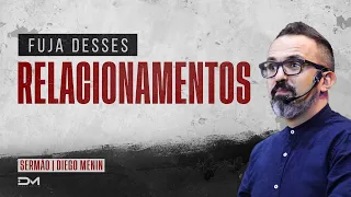 FUJA DESSES RELACIONAMENTOS - #DIEGOMENIN | SERMÃO