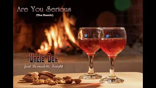 Are You Serious (The Remix) -Uncle Dek feat Bernadette Knight