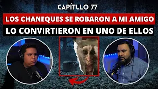 77. Los CHANEQUES se robaron a mi amigo y lo CONVIRTIERON en uno de ellos.