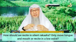 How should I recite in silent rakahs? Only move tongue & lips or recite in low voice Assim al hakeem