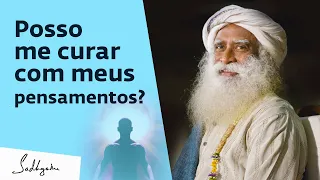 Posso Me Curar Com Meus Pensamentos? | Sadhguru Português