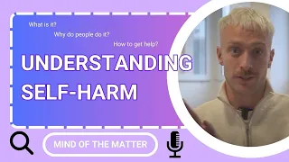 Self-Harm: What is it? | Dr Jake Camp Explains | Mind of the Matter