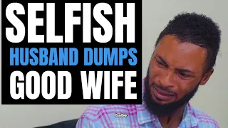 SELFISH HUSBAND DUMPS GOOD WIFE, Lives To Regret It | Moci Studios