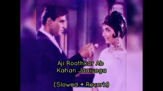 Aji Roothkar Ab Kahan Jaaiyega - (Slowed + Reverb) *Use Headphones*🎧