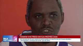 Homem vive preso em sua própria casa por causa de ameaças | Fala Cabo Verde