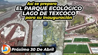 Así se Prepara el Parque Ecológico Lago de Texcoco para su Inauguración