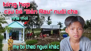 Tổng hợp - Cậu Bé "Bán Rau" nuôi cha bệnh nặng, mẹ bỏ theo người khác