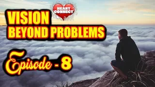 Motivation Series : "Heart Connect" : Episode - 8 (Vision Beyond Problems)
