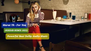 Murat Yk - For You (KHIDIR REMIX 2022) Powerful Beat Dolby Audio Music