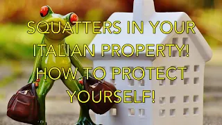 Warning! Squatters In Your Italian Property! How To Protect Yourself!