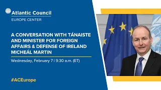 A conversation with Tánaiste and Minister for Foreign Affairs & Defense of Ireland Micheál Martin
