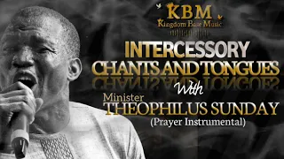THEOPHILUS SUNDAY || INTERCESSORY CHANTS AND TONGUES || PRAYER INSTRUMENTAL 2023