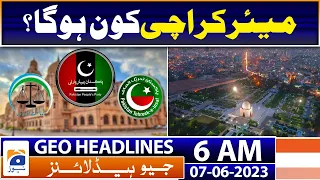 Geo News Headlines 6 AM | who is mayor of karachi 2023 | 7th June 2023