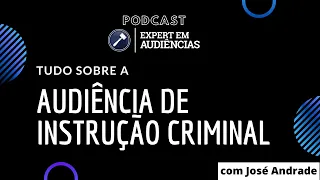 Podcast Expert em Audiências - Tudo sobre a Audiência de Instrução Criminal