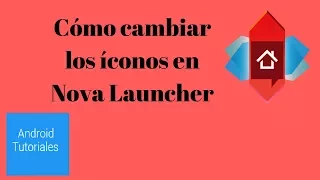 Cómo cambiar los íconos en Nova Launcher