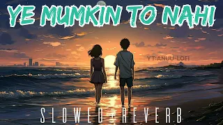 Ye Mumkin Toh Nahi |New Lofi remix songs|Sahir ali bagga(Slowed+Reverb)#feelthemusi#viral #trending