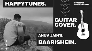 BAARISHEIN | GUITAR COVER | ANUV JAIN | HAPPY TUNES | SHUBHAM VISHWAKARMA