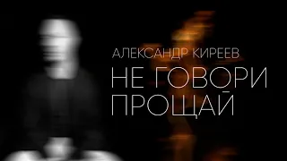 Александр Киреев - Не говори прощай (lyric video)