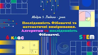 Урок 28. ПОСЛІДОВНІСТЬ ФІБОНАЧЧІ ТА МАТЕМАТИЧНІ ВИМІРЮВАННЯ. АЛГОРИТМИ ТА ПОСЛІДОВНІСТЬ ФІБОНАЧЧІ.