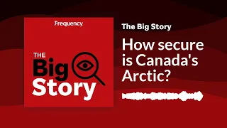 How secure is Canada's Arctic? | The Big Story