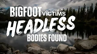 Headless Bodies Of Missing People Found In BIGFOOT Hotspot | BIGFOOT ENCOUNTERS PODCAST