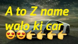 A to z name walo ki car || A name walo ki car