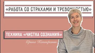 Работа со страхами и тревожностью. Техника "Чистка сознания". Ирина Капикранян