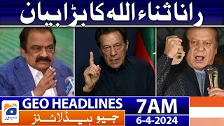 Geo News Headlines 7 AM - Rana Sanaullah Big Statement | 6 April 2024