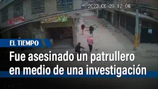 Fue asesinado un patrullero en medio de una investigación | El Tiempo