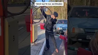 ТВОЙ БАТЯ НА ЗАПРАВКЕ...