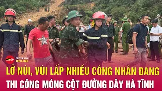 Hà Tĩnh sạt lở đất do mưa lớn, 8 công nhân thi công đường dây 500 kV thương vong | Tin24h