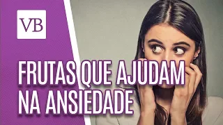 Frutas que ajudam na ansiedade - Você Bonita (08/02/19)