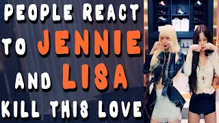 People react to JENNIE and LISA in Kill This Love - BLACKPINK