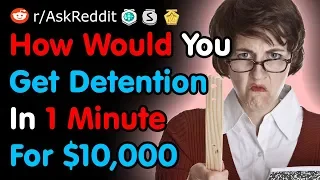 How Would You Get Detention In 1 Minute For $10,000 - Reddit