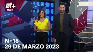 N+15 - Programa Completo: 29 de marzo del 2023