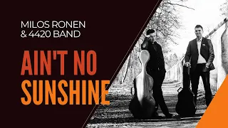 AIN'T NO SUNSHINE UNPLUGGED CELLO COVER (live studio recording) || MILOS RONEN & 4420 BAND