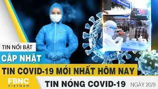 Tin tức Covid-19 nóng nhất chiều 20/9 | Dịch Corona mới nhất ngày hôm nay | FBNC