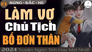 Truyện tổng tài mới 2024: CÔ GÁI TRẺ LÀM VỢ CHỦ TỊCH ĐƠN THÂN | Đọc Truyện Ngôn Tình Đêm Khuya Hay