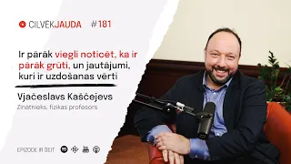 #181 Ir pārāk viegli noticēt, ka ir pārāk grūti, un uzdošanas vērti jautājumi. VJAČESLAVS KAŠČEJEVS