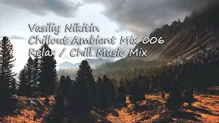 Vasiliy Nikitin - Chillout Ambient Mix 006   (Relax / Chill Music Mix)