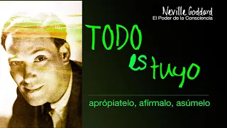 TODO es tuyo! Aprópiatelo, afírmalo, asúmelo! - Neville Goddard