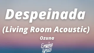 Ozuna - Despeinada (Living Room Acoustic) (Letra/Lyrics)