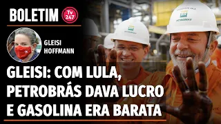 Boletim 247 - Gleisi: Com Lula, Petrobrás dava lucro e gasolina era barata