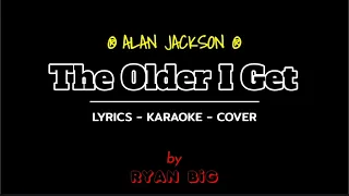 THE OLDER I GET - ALAN JACKSON || RYAN BiG || LYRICS-KARAOKE-COVER