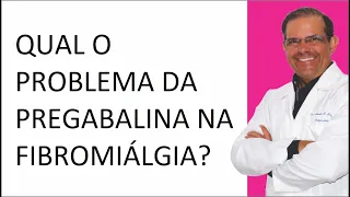 Qual o problema da pregabalina para o Fibromiálgico