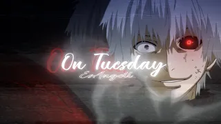 Kaneki Ken || On Tuesday || Edit