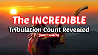 The INCREDIBLE Tribulation Counts Revealed (must watch)